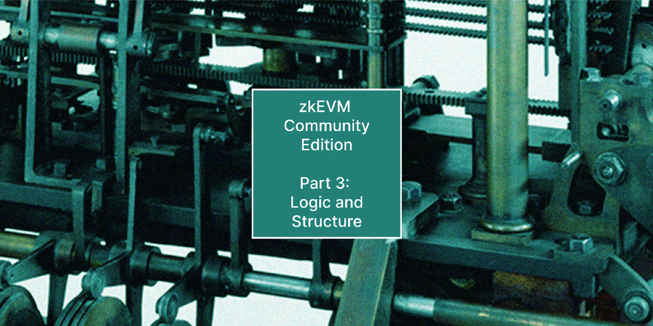 zkEVM Community Edition Part 3: Logic and Structure